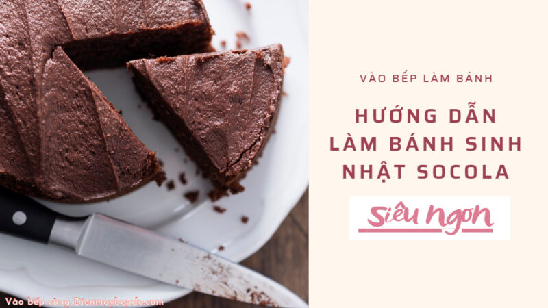 Hướng dẫn làm bánh sinh nhật Socola thơm ngon