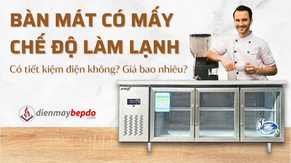 Bàn mát có mấy chế độ làm lạnh? Có tiết kiệm điện không?